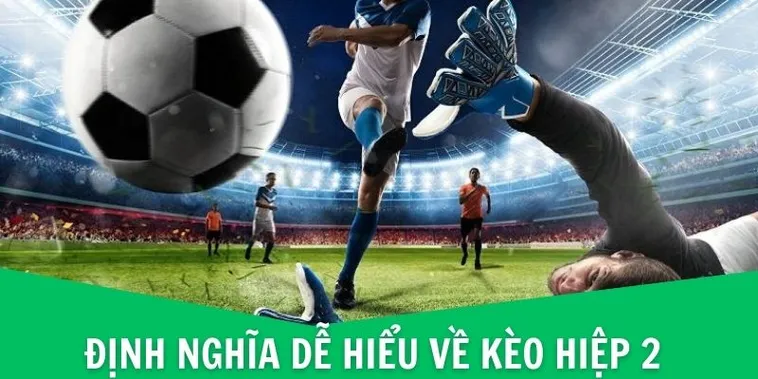 Phân Tích Kèo Hiệp 2 Chuẩn Xác Với Dữ Liệu Thực Tế Và Chiến Thuật Thời Gian Thực