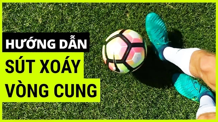 Kỹ Thuật Sút Bóng Xoáy Đỉnh Cao Giúp Tạo Quỹ Đạo Bàn Thắng Mãn Nhãn